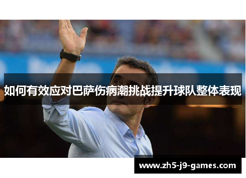 如何有效应对巴萨伤病潮挑战提升球队整体表现