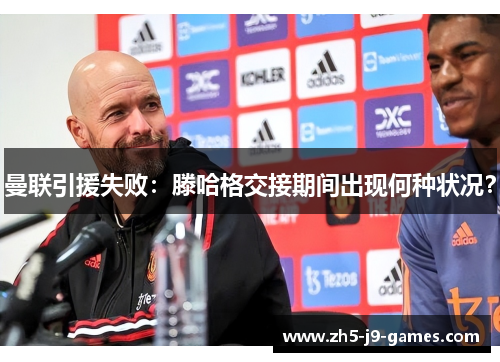 曼联引援失败：滕哈格交接期间出现何种状况？