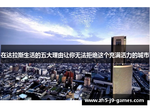 在达拉斯生活的五大理由让你无法拒绝这个充满活力的城市