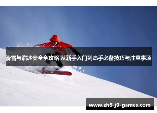滑雪与溜冰安全全攻略 从新手入门到高手必备技巧与注意事项