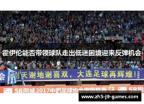霍伊伦能否带领球队走出低迷困境迎来反弹机会
