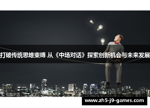 打破传统思维束缚 从《中场对话》探索创新机会与未来发展