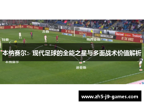 本纳赛尔:现代足球的全能之星与多面战术价值解析