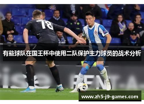 有些球队在国王杯中使用二队保护主力球员的战术分析