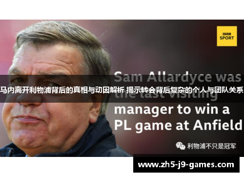 马内离开利物浦背后的真相与动因解析 揭示转会背后复杂的个人与团队关系