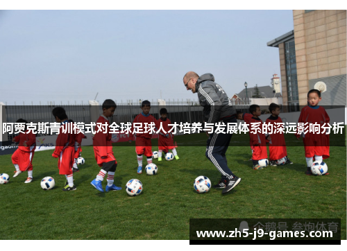 阿贾克斯青训模式对全球足球人才培养与发展体系的深远影响分析