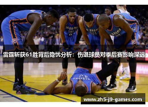 雷霆斩获61胜背后隐忧分析:伤退球员对季后赛影响深远 雷霆斩获61胜背后隐忧分析:伤退球员对季后赛影响深远