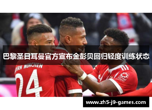 巴黎圣日耳曼官方宣布金彭贝回归轻度训练状态