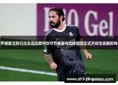 罗德里戈称已完全适应西甲攻守节奏皇马边锋自信正式开启生涯新阶段 罗德里戈称已完全适应西甲攻守节奏皇马边锋自信正式开启生涯新阶段