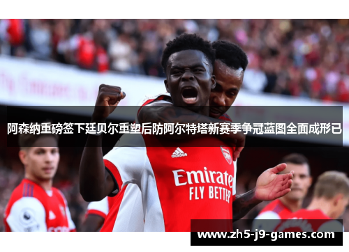 阿森纳重磅签下廷贝尔重塑后防阿尔特塔新赛季争冠蓝图全面成形已 阿森纳重磅签下廷贝尔重塑后防阿尔特塔新赛季争冠蓝图全面成形已